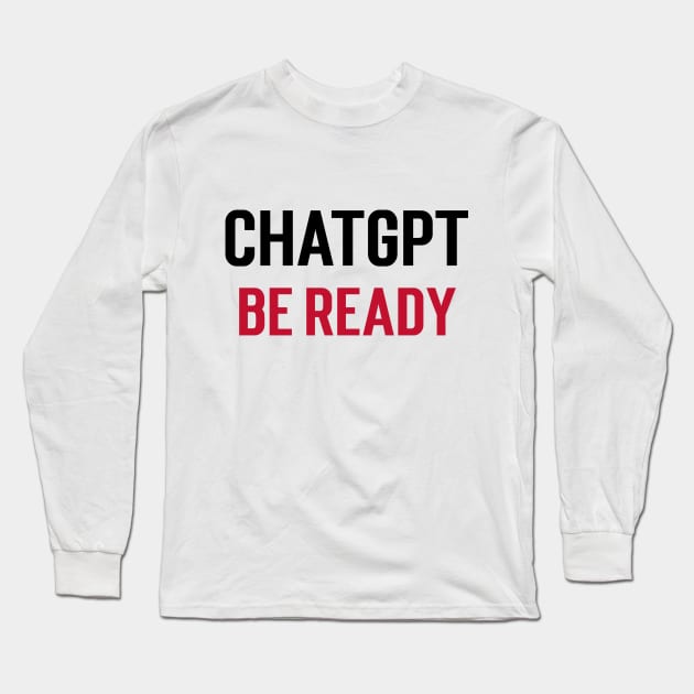 ChatGPT be ready Long Sleeve T-Shirt by Stupefied Store